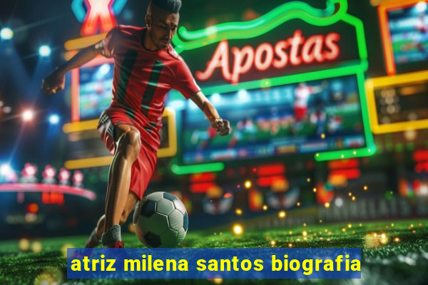 atriz milena santos biografia